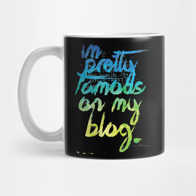 I'm Pretty Famous On My Blog